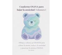 Cuaderno OSANA para bajar la ansiedad - Volumen 1: Dibuja y colorea 30 OSANAS para calmar la mente, reducir la ansiedad y practicar la técnica OSANA