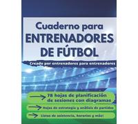 Cuaderno para Entrenadores de Fútbol: Libreta Táctica de Fútbol. Plantillas de Juego para Entrenamientos con Esquemas de Campos de Fútbol y Espacio ... Listas de asistencia, horarios y más