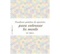 Cuaderno práctico de ejercicios para entrenar tu mente (Psico Prácticos)