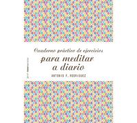Cuaderno práctico de ejercicios para meditar a diario | Antonio F.rodríguez