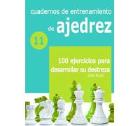 Cuadernos de entrenamiento en ajedrez: 11. 100 ejercicios para desarrollar su destreza (BIBLIOTECA GENERAL)