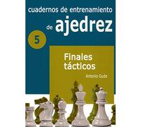 Cuadernos de entrenamiento en ajedrez: 5. Finales Tácticos