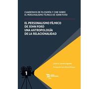 Cuadernos de filosofía y cine sobre el personalismo fílmico de John Ford Tomo I: El personalismo fílmico de John Ford. Una antropología de la relacionalidad