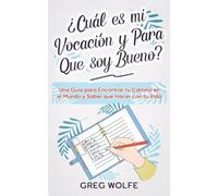 ¿Cuál es mi Vocación y Para Que soy Bueno?: Una Guía para Encontrar tu Camino en el Mundo y Saber que Hacer con tu Vida