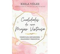 Cualidades De Una Mujer Virtuosa: Versículos, Reflexiones, Oraciones y Preguntas (Mujer de Dios)