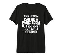 Cualquier habitación Puede ser una habitación de pánico si me Das un Segundo Camiseta Premium