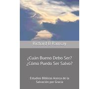 ¿Cuán Bueno Debo Ser? ¿Cómo Puedo Ser Salvo?: Estudios Bíblicos Acerca de la Salvación por Gracia