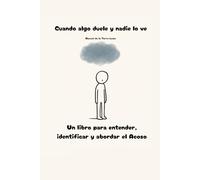 Cuando algo duele y nadie lo ve: Un libro para entender, identificar y abordar el acoso