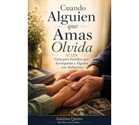 Cuando Alguien que Amas Olvida: Guía para Familias que Acompañan a Alguien con Alzheimer
