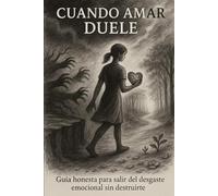Cuando amar duele: Guía honesta para salir del desgaste emocional sin destruirte