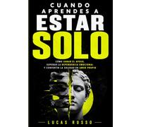 Cuando Aprendes a Estar Solo: Cómo Sanar el Apego, Superar la Dependencia Emocional y Convertir la Soledad en Amor Propio