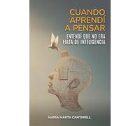 Cuando Aprendí a Pensar Entendí que no era Falta de Inteligencia
