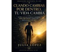 Cuando cambias por dentro, tu vida cambia: Un libro-curso para transformar tu mentalidad, romper viejos patrones y empezar a vivir desde una nueva versión de ti (Despierta tu Luz)