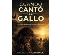 CUANDO CANTÓ EL GALLO: La historia de Pedro: del fracaso más amargo a la restauración más gloriosa