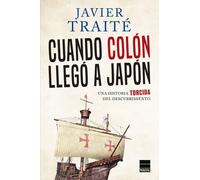 Cuando Colón llegó a Japón. Una historia torcida de la conquista de América | Javier Traité