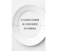 CUANDO COMER SE CONVIERTE EN NORMA: Antropología del cuerpo, la cultura y el control alimentario en el siglo XXI