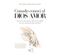 Cuando conocí al Dios amor: Como El Amor De Cristo Me Libero De Las Cadenas Del Mundo (DESARROLLO PERSONAL)