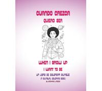 Cuando Crezca Quiero Ser (When I Grow Up I Want To Be): Un Libro De Colorear Bilingüe (A Bilingual Coloring Book)