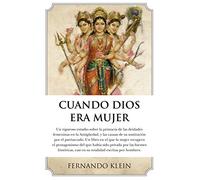 Cuando Dios era mujer: El verdadero papel de lo femenino en el devenir de la Humanidad. Un libro en el que las mujeres recuperan el protagonismo del ... todas ellas escritas por hombres. (ARCOPRESS)