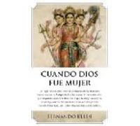 Cuando Dios era mujer: El verdadero papel de lo femenino en el devenir de la Humanidad. Un libro en el que las mujeres recuperan el protagonismo del ... todas ellas escritas por hombres. (ARCOPRESS)