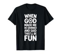 Cuando Dios me hizo sonrió y dijo que esto será divertido divertido Camiseta