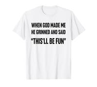 Cuando Dios me Hizo sonrió y Dijo Que Esto será Divertido Sarcasmo Camiseta