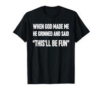 Cuando Dios me Hizo sonrió y Dijo Que Esto será Divertido Sarcasmo Camiseta