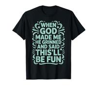 Cuando Dios me Hizo sonrió y Dijo Que Esto sería Divertido Camiseta