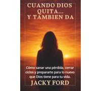 Cuando Dios quita… y también da: Cómo sanar una pérdida, cerrar ciclos y prepararte para lo nuevo que Dios tiene para tu vida