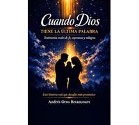 Cuando Dios TIENE LA ULTIMA PALABRA: Testimonios reales de fe, esperanza y milagros
