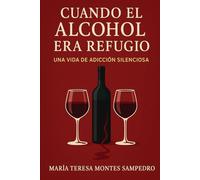CUANDO EL ALCOHOL ERA UN REFUGIO: UNA VIDA DE ADICCIÓN SILENCIOSA