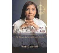 Cuando El Alma Aprende A Confiar: 365 Días De Fe, Esperanza Y Testimonio