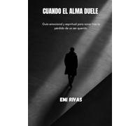 Cuando el alma duele: Guía emocional y espiritual para sanar tras la pérdida de un ser querido