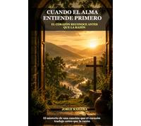 CUANDO EL ALMA ENTIENDE PRIMERO: EL CORAZÓN RECONOCE ANTES QUE LA RAZÓN