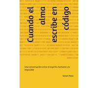 Cuando el alma escribe en código: Una conversación entre el espíritu humano y lo imposible