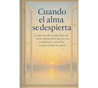 Cuando el alma se despierta: Lo que sucede cuando dejas de correr detrás de lo que no eres y comienzas a escuchar lo que siempre te esperó