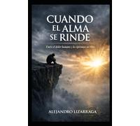 CUANDO EL ALMA SE RINDE: Entre el dolor y la esperanza en Dios