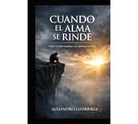 CUANDO EL ALMA SE RINDE: Entre el dolor y la esperanza en Dios