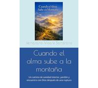Cuando el alma sube a la montaña: Un camino de sanidad interior, perdón y encuentro con Dios después de una ruptura