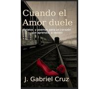Cuando el Amor duele: ...Buscamos piedras en los zapatos (Poemas y Relatos cortos)