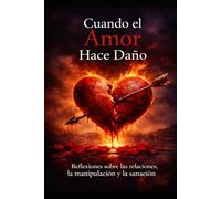 Cuando el amor duele: Sanar tu corazón roto y reconstruirte después de una relación dolorosa