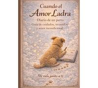 Cuando el amor ladra: Diario de un perro: Guía de cuidados, recuerdos y amor incondicional