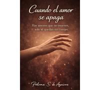 Cuando el amor se apaga: Hay amores que no mueren, sólo se quedan sin cuerpo (Mujeres que aman y sangran)