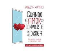 Cuando el amor se convierte en una droga: Aprende a reconstruir el concepto del amor