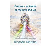 Cuando el Amor se Vuelve Pleno: Una guía para relaciones reales, crecimiento interior y propósito.