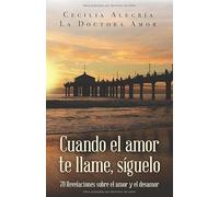 Cuando el amor te llame, síguelo: 70 revelaciones sobre el amor y el desamor