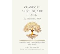 Cuando el árbol deja de doler, la vida vuelve a crecer: Sanando el alma a través de reflexiones sobre la vida.