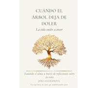 Cuando el árbol deja de doler, la vida vuelve a crecer: Sanando el alma a través de reflexiones sobre la vida.
