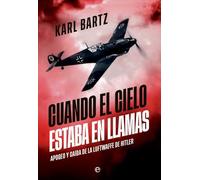 Cuando el cielo estaba en llamas: Apogeo y caída de la Luftwaffe de Hitler (HISTORIA)
