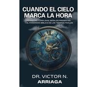 CUANDO EL CIELO MARCA LA HORA: Profecías cumplidas, señales presentes y el panorama bíblico de los tiempos finales